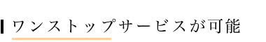 ワンストップサービスが可能